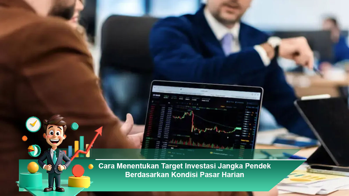 Cara-Menentukan-Target-Investasi-Jangka-Pendek-Berdasarkan-Kondisi-Pasar-Harian