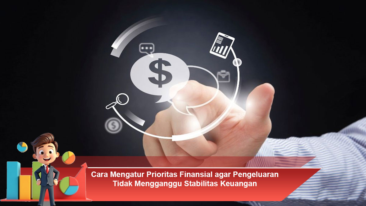 Cara-Mengatur-Prioritas-Finansial-agar-Pengeluaran-Tidak-Mengganggu-Stabilitas-Keuangan
