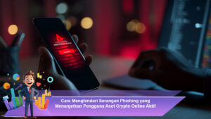 Cara-Menghindari-Serangan-Phishing-yang-Menargetkan-Pengguna-Aset-Crypto-Online-Aktif