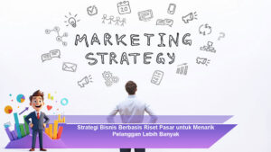 Strategi-Bisnis-Berbasis-Riset-Pasar-untuk-Menarik-Pelanggan-Lebih-Banyak