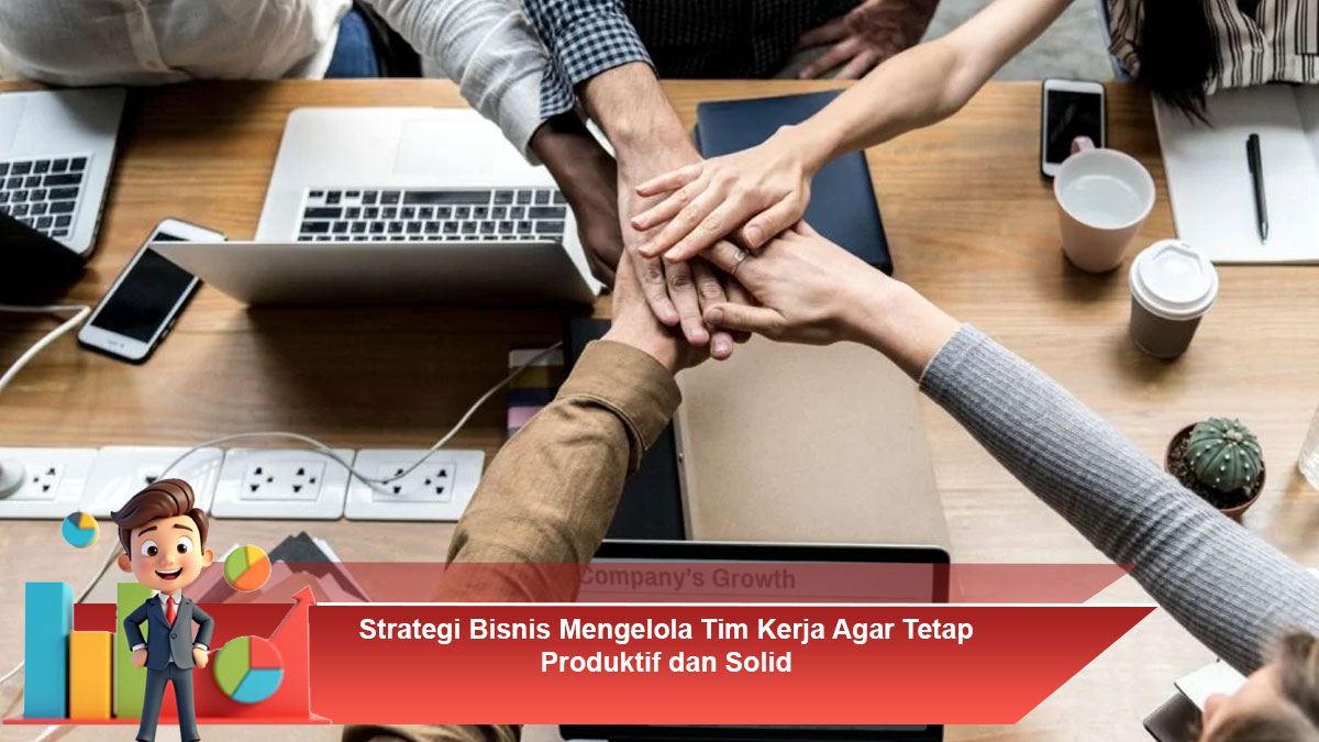 Strategi-Bisnis-Mengelola-Tim-Kerja-Agar-Tetap-Produktif-dan-Solid