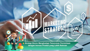 Strategi-Bisnis-Menghadapi-Penurunan-Permintaan-dengan-Inovasi-Produk-yang-Lebih-Relevan