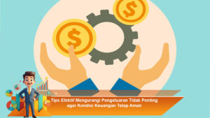 Tips-Efektif-Mengurangi-Pengeluaran-Tidak-Penting-agar-Kondisi-Keuangan-Tetap-Aman