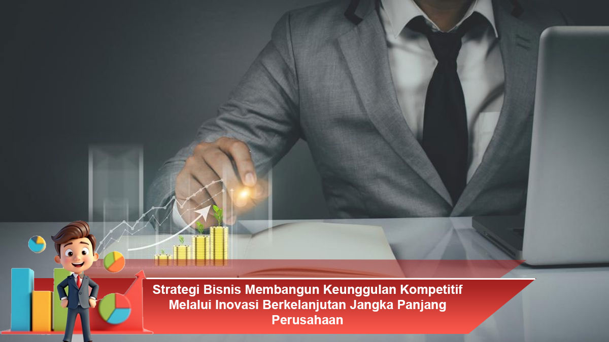 Strategi-Bisnis-Membangun-Keunggulan-Kompetitif-Melalui-Inovasi-Berkelanjutan-Jangka-Panjang-Perusahaan