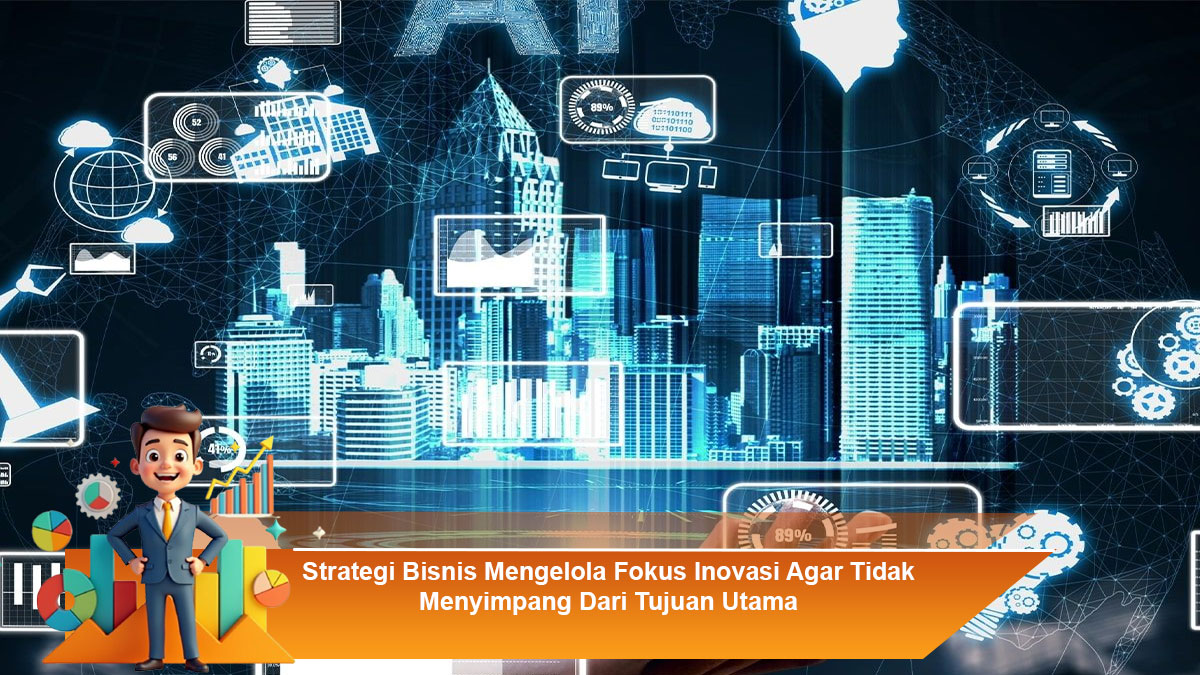 Strategi-Bisnis-Mengelola-Fokus-Inovasi-Agar-Tidak-Menyimpang-Dari-Tujuan-Utama