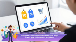 Strategi-Bisnis-Mengoptimalkan-Penetapan-Harga-Produk-Agar-Tetap-Menarik-Konsumen