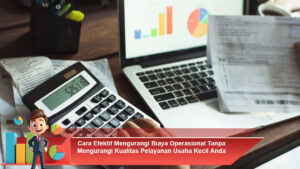 Cara-Efektif-Mengurangi-Biaya-Operasional-Tanpa-Mengurangi-Kualitas-Pelayanan-Usaha-Kecil-Anda