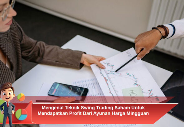 Mengenal-Teknik-Swing-Trading-Saham-Untuk-Mendapatkan-Profit-Dari-Ayunan-Harga-Mingguan